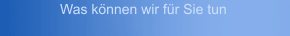 Was können wir für Sie tun